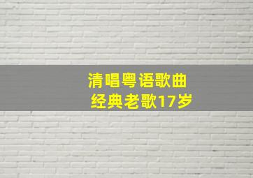 清唱粤语歌曲经典老歌17岁