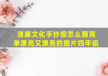 清廉文化手抄报怎么画简单漂亮又漂亮的图片四年级