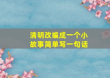 清明改编成一个小故事简单写一句话