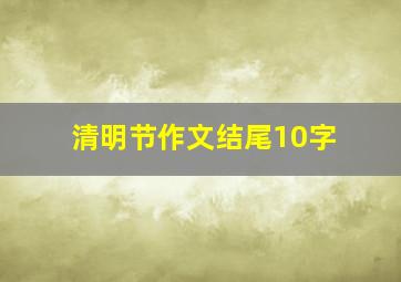 清明节作文结尾10字