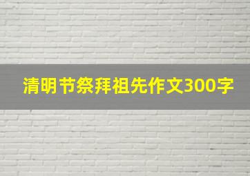 清明节祭拜祖先作文300字