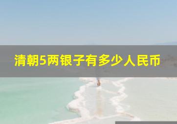 清朝5两银子有多少人民币