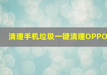 清理手机垃圾一键清理OPPO