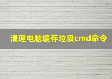 清理电脑缓存垃圾cmd命令