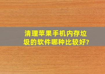 清理苹果手机内存垃圾的软件哪种比较好?