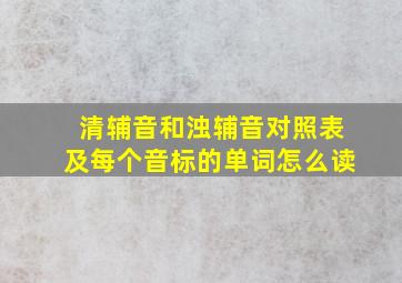 清辅音和浊辅音对照表及每个音标的单词怎么读