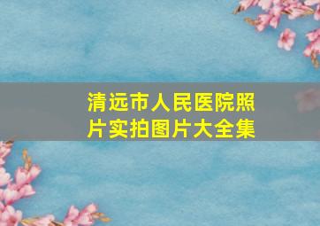 清远市人民医院照片实拍图片大全集