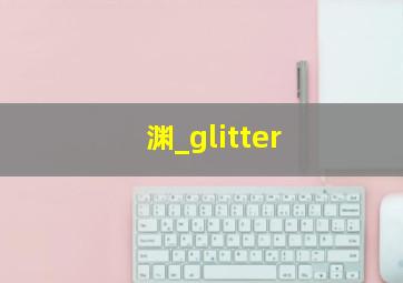 渊_glitter