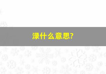 渌什么意思?