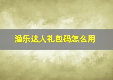 渔乐达人礼包码怎么用