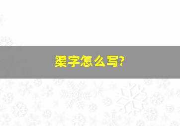 渠字怎么写?