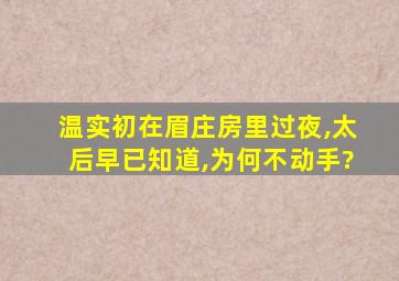 温实初在眉庄房里过夜,太后早已知道,为何不动手?