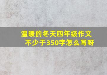 温暖的冬天四年级作文不少于350字怎么写呀