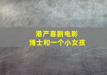 港产喜剧电影 博士和一个小女孩