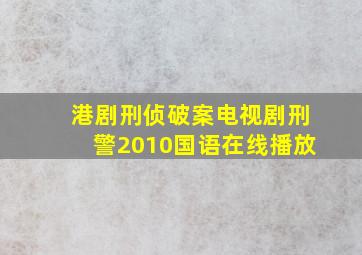 港剧刑侦破案电视剧刑警2010国语在线播放