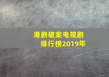 港剧破案电视剧排行榜2019年