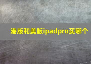 港版和美版ipadpro买哪个