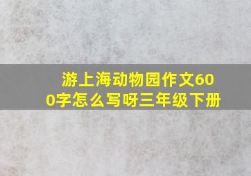 游上海动物园作文600字怎么写呀三年级下册