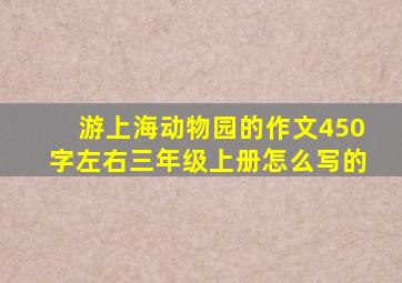 游上海动物园的作文450字左右三年级上册怎么写的