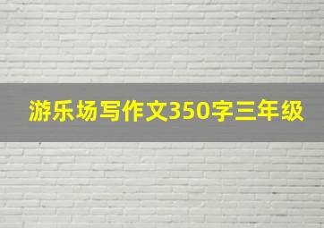 游乐场写作文350字三年级