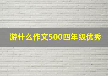 游什么作文500四年级优秀