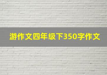 游作文四年级下350字作文