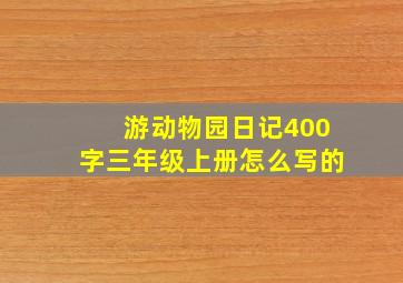 游动物园日记400字三年级上册怎么写的