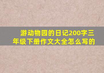 游动物园的日记200字三年级下册作文大全怎么写的