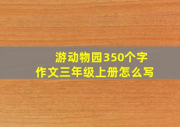 游动物园350个字作文三年级上册怎么写