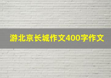 游北京长城作文400字作文