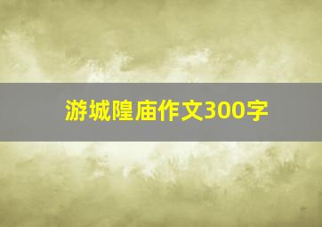 游城隍庙作文300字