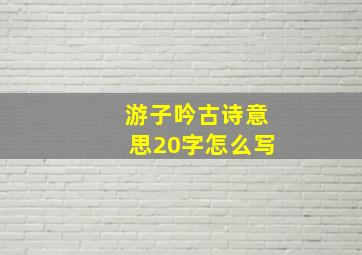 游子吟古诗意思20字怎么写