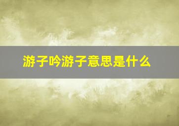 游子吟游子意思是什么