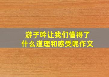 游子吟让我们懂得了什么道理和感受呢作文