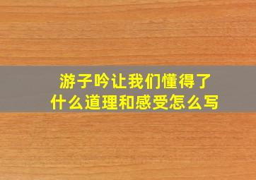 游子吟让我们懂得了什么道理和感受怎么写