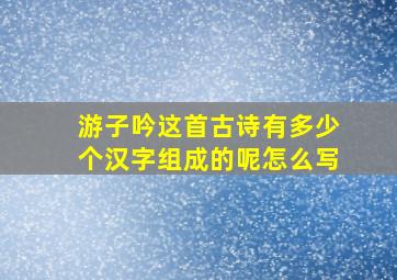 游子吟这首古诗有多少个汉字组成的呢怎么写