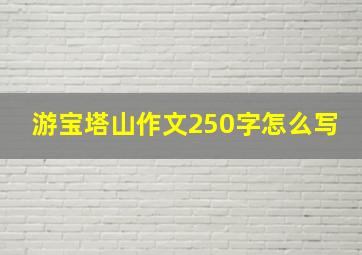 游宝塔山作文250字怎么写