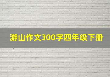 游山作文300字四年级下册