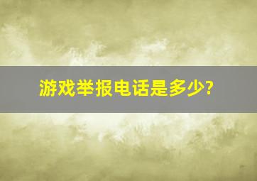 游戏举报电话是多少?