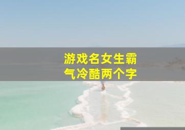 游戏名女生霸气冷酷两个字