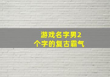 游戏名字男2个字的复古霸气