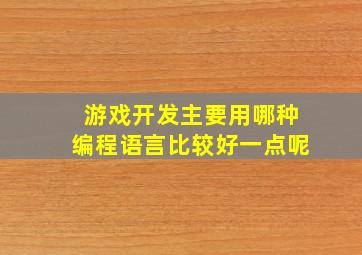 游戏开发主要用哪种编程语言比较好一点呢