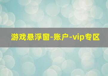 游戏悬浮窗-账户-vip专区