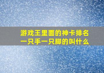 游戏王里面的神卡排名一只手一只脚的叫什么