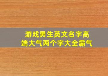 游戏男生英文名字高端大气两个字大全霸气