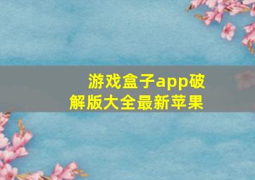 游戏盒子app破解版大全最新苹果