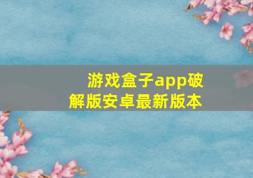 游戏盒子app破解版安卓最新版本