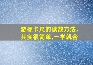 游标卡尺的读数方法,其实很简单,一学就会