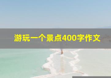 游玩一个景点400字作文