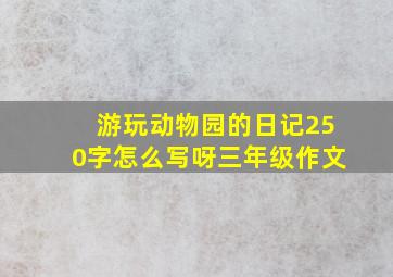 游玩动物园的日记250字怎么写呀三年级作文